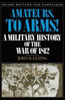 Amateurs, to Arms!: A Military History of the War of 1812 (Major Battles and Campaigns) 0306806533 Book Cover