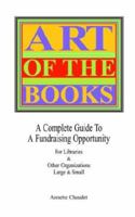 ART OF THE BOOKS A Complete Guide to a Fundraising Project for Libraries & Other Organizations 1932636161 Book Cover