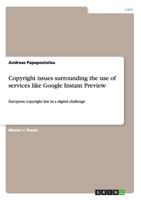 Copyright issues surrounding the use of services like Google Instant Preview: European copyright law in a digital challenge 3656468494 Book Cover