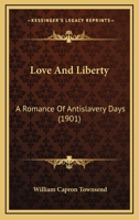 Love and liberty; a romance of anti-slavery days 0548576793 Book Cover