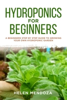 HYDROPONICS FOR BEGINNERS: A Beginners Step By Step Guide to Growing Your Own Hydroponic Garden B0851KBZHW Book Cover