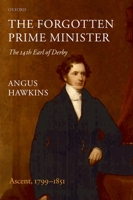 The Forgotten Prime Minister: The 14th Earl of Derby Volume I: Ascent, 1799-1851 0199204403 Book Cover