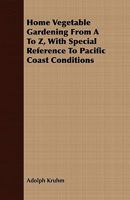Home Vegetable Gardening from A to Z, with Special Reference to Pacific Coast Conditions 114664079X Book Cover
