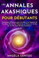 Les Annales Akashiques pour Débutants: Techniques Efficaces pour Accéder à la Sagesse de Ton Âme, Élever Tes Vibrations et Découvrir le But de Ta Vie, ... Complexes (Vies Antérieures) (French Edition) 1837985340 Book Cover
