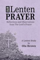 Our Lenten Prayer: Reflections and Observations from The Lord’s Prayer 1950899470 Book Cover