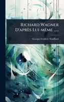 Richard Wagner D'après Lui-mÃame ...... (French Edition) 1024833542 Book Cover