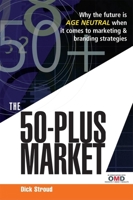 The 50-Plus Market: Why the Future Is Age Neutral When It Comes to Marketing & Branding Strategies 0749442581 Book Cover