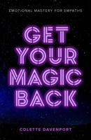 Get Your Magic Back: Emotional Mastery for Empaths 1733936505 Book Cover