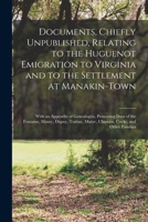 Documents, Chiefly Unpublished, Relating to the Huguenot Emigration to Virginia and to the Settlement at Manakin-Town, With an Appendix of ... Chastain, Cocke, and Other Families; Volum 1015569560 Book Cover