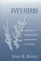 Eve's Herbs: A History of Contraception and Abortion in the West 0674270266 Book Cover