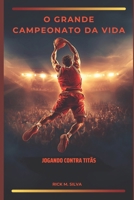 O Grande Campeonato da Vida: jogando contra titãs (Portuguese Edition) B0F3NQKHN4 Book Cover
