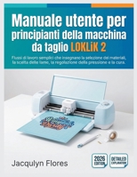 Manuale utente per principianti della macchina da taglio LOKLiK 2: Flussi di lavoro semplici che insegnano la selezione dei materiali, la scelta delle ... della pressione e la cura. (Italian Edition) B0GY4FJTFW Book Cover