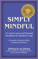 Simply Mindful: A 7-Week Course and Personal Handbook for Mindful Living 0963916173 Book Cover