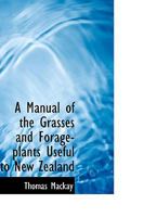 A Manual of the Grasses and Forage-plants Useful to New Zealand 1017902259 Book Cover