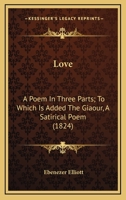 Love: A Poem In Three Parts; To Which Is Added The Giaour, A Satirical Poem 1177318326 Book Cover