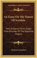 An Essay On The Nature Of Scrofula: With Evidence Of Its Origin From Disorder Of The Digestive Organs 1163080306 Book Cover