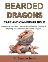 BEARDED DRAGONS CARE AND OWNERSHIP BIBLE: Everything You Need to Know About Raising, Feeding, & Enjoying the Company of Bearded Dragons B0F74D2XY6 Book Cover