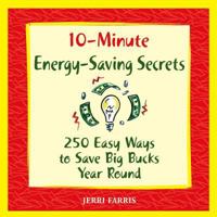 10-Minute Energy-Saving Secrets: 250 Ways to Save Big Bucks Year Round (10-Minute) 1592332455 Book Cover