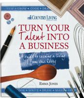 Turn Your Talent into a Business: A guide to earning a living from your hobby 1908003235 Book Cover