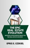 The Epic Real Estate Evolution: Artificial Intelligence's Impact on the Real Estate Industry B0FB38M9KZ Book Cover