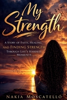 My Strength: A Story of Faith, Healing, and Finding Strength Through Life’s Hardest Moments B0GSGDQ9YS Book Cover