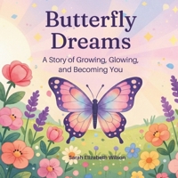 Butterfly Dreams: A Story of Growing, Glowing, and Becoming You B0GZK38HCT Book Cover