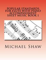 Popular Standards For Flute With Piano Accompaniment Sheet Music Book 1: Sheet Music For Flute & Piano 1530433800 Book Cover