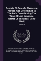 Reports Of Cases In Chancery, Argued And Determined In The Rolls Court During The Time Of Lord Langdale, Master Of The Rolls. [1838-1866]; Volume 14 1378476468 Book Cover