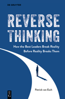 Reverse Thinking: How the Best Leaders Break Reality Before Reality Breaks Them 3119144428 Book Cover