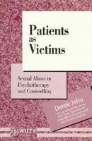 Patients As Victims: Sexual Abuse in Psychotherapy and Counselling (Wiley Series in Psychotherapy and Counselling) 0471943983 Book Cover