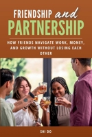 Friendship & Partnership: How Friends Navigate Work, Money, and Growth Without Losing Each Other B0GH6NQPQC Book Cover
