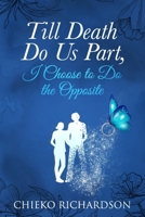 Till Death Do Us Part, I Choose to Do the Opposite B0D93DWWCZ Book Cover