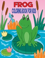 Frog Coloring Book for Kids: Frog Coloring Pages for Kids Totally Delightful & Decorative Collection! Patterns of Frogs B09DFNN4YN Book Cover