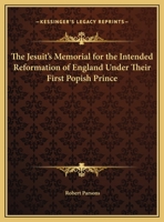 The Jesuit's Memorial for the Intended Reformation of England Under Their First Popish Prince 0766168093 Book Cover