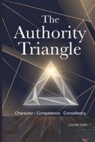 THE AUTHORITY TRIANGLE: Character . Competence . Consistency B0G3QN3XNF Book Cover