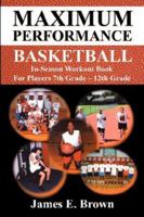 Maximum Performance Basketball: In-Season Workout Book For Players 7th Grade - 12th Grade/College/Professional 0980119901 Book Cover