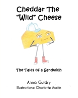 Cheddar The "Wild" Cheese: The Tales of a Sandwich 1646707737 Book Cover