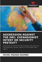 Aggression Against the Drc: Expansionist Intent or Security Pretext? 6209434762 Book Cover