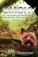 Smoky. How a Tiny Yorkshire Terrier Became a World War II American Army Hero, Therapy Dog and Hollywood Star: Based on a True Story 1523850388 Book Cover