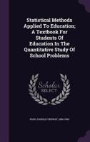 Statistical Methods Applied to Education; A Textbook for Students of Education in the Quantitative Study of School Problems 1354468422 Book Cover