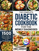 The Complete Diabetic Cookbook for the Newly Diagnosed: 1500 Days of Simple and Delicious Recipes for Balanced Meals and Healthy Lifestyle Full Color 1805380885 Book Cover