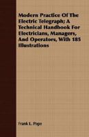 Modern Practice of the Electric Telegraph; A Technical Handbook for Electricians, Managers, and Operators, with 185 Illustrations 1408609053 Book Cover