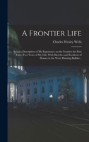 A frontier life; being a description of my experience on the frontier the first forty-two years of my life; with sketches and incidents of homes in the West; hunting buffalo .. 1016284705 Book Cover