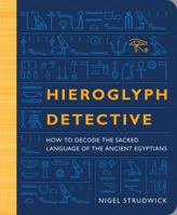 The Hieroglyph Detective: Adventures in Decrypting the Sacred Language of the Ancient Egyptians 0811869857 Book Cover