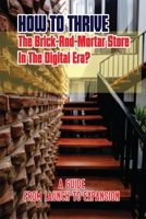 How To Thrive The Brick-And-Mortar Store In The Digital Era?: A Guide From Launch To Expansion: Brick-And-Mortar Startup Costs B09CGCXFBH Book Cover