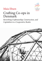 Crafting Co-Ops in Denmark: Reworking Craftmanship, Construction and Capitalism in a Cooperative Realm 1836956207 Book Cover