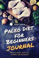 Keep Track Paleo Diet for Beginners Journal Meal Planner, Food Log, Journal and Notebook: Paleo Diet Food Diary Weight Loss & Fitness Planner, Perfect daily companion on the journey to becoming a bett 1082804363 Book Cover