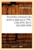 Inventaire Sommaire Des Archives Da(c)PT Ant a 1790: Cate-D'Or. Sa(c)R C (A0/00d.1880-1890) 2012557228 Book Cover