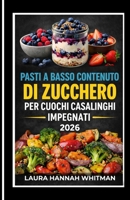 PASTI A BASSO CONTENUTO DI ZUCCHERO PER CUOCHI CASALINGHI IMPEGNATI 2026: Cucina semplice a basso contenuto di zucchero per la vita di tutti i giorni. ... costante senza diete o (Italian Edition) B0GMBD6D2G Book Cover