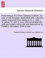 Picturesque Tour from Geneva to Milan, by Way of the Simplon 1145391230 Book Cover